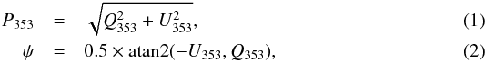 \begin{eqnarray} P_{353} &=& \sqrt{\Q^2 + \U^2}, \label{eq:2.1} \\ \psi & =& 0.5 \times \text{atan2} (- \U, \Q), \label{eq:2.2} \end{eqnarray}