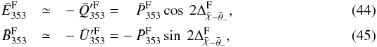 \begin{eqnarray} \aE^{\rm F}&\simeq& -\ \abFQ= \phantom{-} \ \bar{P}_{353}^{\rm F} \cos\ 2 \Delta_{\angloc - \hessangle}^{\rm F} , \\ \aB^{\rm F}&\simeq& -\ \abFU= -\ \bar{P}_{353}^{\rm F} \sin\ 2 \Delta_{\angloc - \hessangle}^{\rm F} , \end{eqnarray}