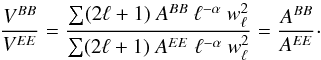 \begin{equation} \frac{V^{BB}}{V^{EE}} = \frac{\sum (2\ell+1) \ A^{BB}\ \ell^{-\alpha} \ w_{\ell}^2}{\sum (2\ell+1) \ A^{EE} \ \ell^{-\alpha} \ w_{\ell}^2} = \frac{A^{BB}}{A^{EE}} \cdot \end{equation}