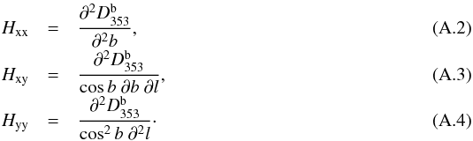 \appendix \setcounter{section}{1} \begin{eqnarray} H_{\rm xx} & =& \frac{\partial^2 \fDmodel}{\partial^2 b} , \\[-0.8mm] H_{\rm xy} & =& \frac{\partial^2 \fDmodel}{\cos b \ \partial b \ \partial l} , \\[-0.8mm] H_{\rm yy} & =& \frac{\partial^2 \fDmodel}{\cos^2 b \ \partial^2 l} \cdot \end{eqnarray}