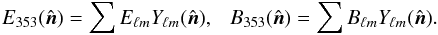 \begin{equation} \E(\hat{\vec{ n}}) = \sum E_{\ell m} Y_{\ell m} (\hat{\vec{ n}}) , \ \ \ \B(\hat{\vec{ n}}) = \sum B_{\ell m} Y_{\ell m} (\hat{\vec{ n}}) . \end{equation}