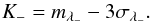 \begin{equation} K_{-}= m_{\mlambda}- 3\sigma_{\lambda_{-}} . \end{equation}