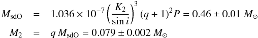 \begin{eqnarray*} \msd & = & 1.036\times 10^{-7} \left( \frac{\kdm}{\sin i} \right)^3 ( q + 1 )^2 P = 0.46 \pm 0.01 ~\msol \\ \mdm & = & q\,\msd = 0.079 \pm 0.002 ~\msol \end{eqnarray*}