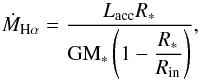 \begin{equation} \dot{{M}}_\mathrm{\mathrm{H}\alpha}=\dfrac{{L}_\mathrm{acc}{R}_\ast}{\mathrm{G}\mathrm{M}_\ast\left(1-\dfrac{{R}_\ast}{{R}_\mathrm{in}} \right)}, \end{equation}