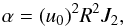 \appendix \setcounter{section}{1} \begin{equation} \label{defalpha} \alpha = (u_0)^2 R^2 J_2, \end{equation}