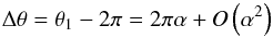 \appendix \setcounter{section}{1} \begin{equation} \Delta \theta = \theta_1 - 2 \pi = 2 \pi \alpha + O\left(\alpha ^2\right) \end{equation}