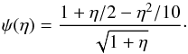 \appendix \setcounter{section}{1} \begin{equation} \label{defpsi} \psi(\eta) = \frac{1+\eta/2-\eta^2/10}{\sqrt{1+\eta}}\cdot \end{equation}