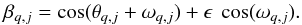 \begin{equation} \beta_{q,j} = \cos(\theta_{q,j} + \omega_{q,j}) + \epsilon \ \cos(\omega_{q,j}). \end{equation}