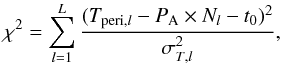 \begin{equation} \chi^2 = \sum_{l=1}^L \frac {(T_{{\rm peri},l} - P_{\rm A} \times N_l - t_0)^2}{\sigma_{T,l}^2}, \label{chiperia} \end{equation}