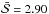 \hbox{$\bar{\mathcal{S}}=2.90$}