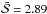 \hbox{$\bar{\mathcal{S}}=2.89$}