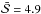 \hbox{$\bar{\mathcal{S}}=4.9$}
