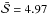 \hbox{$\bar{\mathcal{S}}=4.97$}