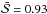 \hbox{$\bar{\mathcal{S}}=0.93$}