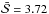 \hbox{$\bar{\mathcal{S}}=3.72$}