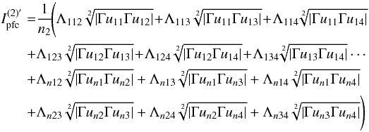\appendix \setcounter{section}{1} \begin{equation} \begin{aligned} I_{\rm pfc}^{(2)'} = & \frac{1}{n_{2}} \!\Biggl( \Lambda_{112} \sqrt[2]{\left|\Gamma u_{11}\Gamma u_{12}\right|}\!+\! \Lambda_{113} \sqrt[2]{\left|\Gamma u_{11}\Gamma u_{13}\right|}\! +\! \Lambda_{114}\! \sqrt[2]{\left|\Gamma u_{11}\Gamma u_{14}\right|} \\+ & \Lambda_{123} \sqrt[2]{\left|\Gamma u_{12}\Gamma u_{13}\right|}\!+\! \Lambda_{124} \sqrt[2]{\left|\Gamma u_{12}\Gamma u_{14}\right|}\! +\! \Lambda_{134} \!\sqrt[2]{\left|\Gamma u_{13}\Gamma u_{14}\right|}\cdots \\+ & \Lambda_{n12} \sqrt[2]{\left|\Gamma u_{n1}\Gamma u_{n2}\right|}+ \Lambda_{n13} \sqrt[2]{\left|\Gamma u_{n1}\Gamma u_{n3}\right|} + \Lambda_{n14} \sqrt[2]{\left|\Gamma u_{n1}\Gamma u_{n4}\right|} \\+ & \Lambda_{n23} \sqrt[2]{\left|\Gamma u_{n2}\Gamma u_{n3}\right|}+ \Lambda_{n24} \sqrt[2]{\left|\Gamma u_{n2}\Gamma u_{n4}\right|} + \Lambda_{n34} \sqrt[2]{\left|\Gamma u_{n3}\Gamma u_{n4}\right|} \Biggr) \end{aligned} \end{equation}