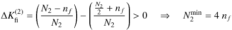 \begin{equation} \Delta K_{\rm fi}^{(2)} = \left(\frac{N_{2} - n_f}{N_{2}}\right)- \left(\frac{\frac{N_{2}}{2} + n_f}{N_{2}}\right) > 0 \quad \Rightarrow \quad N_{2}^{\rm min} = 4\ n_f \label{eqnp} \end{equation}