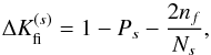 \begin{equation} \Delta K_{\rm fi}^{(s)} = 1 - P_{s} - \frac{2n_f}{N_{s}}, \label{deltaLgen} \end{equation}