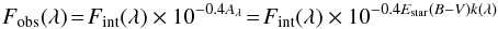 \begin{equation} F_{\rm obs}(\lambda)\!=\!F_{\rm int}(\lambda) \times 10^{-0.4A_{\lambda}}\!= \! F_{\rm int}(\lambda) \times 10^{-0.4E_{\rm star}(B-V)k(\lambda)} \label{flux} \end{equation}