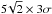 \hbox{$5\!\sqrt{2}\times3\sigma$}