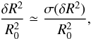 \begin{eqnarray} \frac{\delta R^2}{R_0^2} \simeq \frac{\sigma(\delta R^2)}{R_0^2}, \end{eqnarray}