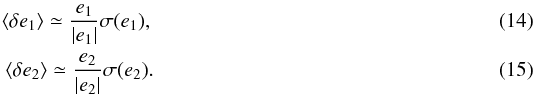 \begin{eqnarray} \langle \delta e_{1}\rangle \simeq \frac{e_1}{|e_1|}\sigma(e_1),\\ \langle \delta e_{2}\rangle \simeq \frac{e_2}{|e_2|}\sigma(e_2). \end{eqnarray}