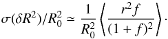 \begin{equation} \label{eq:sigmar} \sigma(\delta R^2)/R_0^2 \simeq \frac{1}{R^2_0}\left\langle\frac{ r^2 f}{ (1+f)^2}\right\rangle\cdot \end{equation}