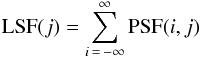 \begin{eqnarray*} {\rm LSF}(j) = \sum_{i \, =\, -\infty}^{\infty} {\rm PSF}(i,j) \end{eqnarray*}