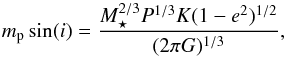 \begin{equation} m_{\rm p}\sin(i) = \frac{ M_\star^{2/3} P^{1/3} K (1-e^2)^{1/2}}{(2 \pi G)^{1/3}} , \end{equation}