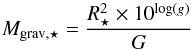 \begin{equation} M_{\rm grav,\star} = \frac{R_{\star}^2 \times 10^{\log(g)}}{G} \end{equation}