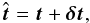 \begin{equation} \hat{\vec{t}} = \vec{t} + \vec{\delta}\vec{t}, \end{equation}
