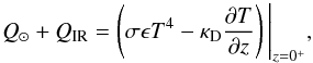 \begin{equation} \label{eq:boundary1} Q_{\odot} + Q_{\textrm{IR}} = \left( \sigma\epsilon T^4 - \kappa_{\textrm{D}} \frac{\partial T}{\partial z}\right)\Bigg|_{z=0^{+}}, \end{equation}