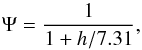 \begin{equation} \Psi = \frac{1}{1+h/7.31}, \end{equation}