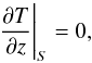 \begin{equation} \label{eq:boundary3} \frac{\partial T}{\partial z}\Bigg |_S = 0, \end{equation}