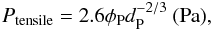 \begin{equation} P_{\textrm{tensile}} = 2.6\phi_{\textrm{P}} d^{-2/3}_{\textrm{P}}\textrm{ } ({\Pa}), \end{equation}