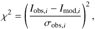 \begin{equation} \label{e:chi2} \chi^2= \left(\frac{I_{{\rm obs},i}-I_{{\rm mod},i}}{\sigma_{{\rm obs},i}}\right)^2, \end{equation}
