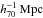 \hbox{$\,h_{70}^{-1}\, \mathrm{Mpc}$}
