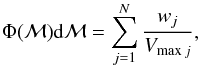 \begin{equation} \Phi(\mathcal{M})\mathrm{d}\mathcal{M}= \sum_{j=1}^N \frac{w_j}{V_{\mathrm{max}\,j}}, \end{equation}