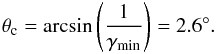 \begin{eqnarray} \theta_{\rm c} = \arcsin \left( \dfrac{1}{\gamma_{\rm min}} \right) = 2.6^{\circ}. \end{eqnarray}