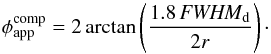 \begin{equation} \phi_{\rm app}^{\rm comp} = 2 \arctan \left( \dfrac{1.8\,{\it FWHM}_{\rm d}}{2 r} \right)\cdot \end{equation}