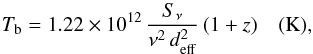 \begin{equation} T_{\rm b} = 1.22 \times 10^{12} \, \dfrac{S_{\nu}}{\nu^{2} \, d_{{\rm eff}}^{2}} \, (1+z) ~~~~({\rm K}), \end{equation}