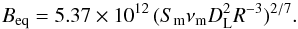 \begin{equation} B_{\rm eq} = 5.37 \times 10^{12} \,(S_{\rm m} \nu_{\rm m} D_{\rm L}^{2} R^{-3})^{2/7}. \end{equation}