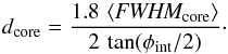 \begin{equation} d_{\rm core} = \dfrac{1.8\,\left< \textit{FWHM}_{\rm core} \right> }{2 \, \tan (\phi_{\rm int}/2)}\cdot \label{eq:vlbi_d_core} \end{equation}