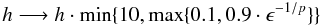 $$ h\longrightarrow h\cdot\min\{10,\max\{0.1,0.9\cdot\epsilon^{-1/p}\}\} $$