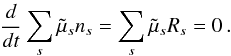 $$ \frac{d}{dt}\sum_s \tilde{\mu}_s n_s=\sum_s \tilde{\mu}_s R_s = 0\,. $$