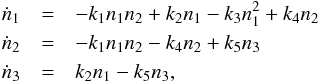\begin{eqnarray} \dot{n}_1 & = & -k_1n_1n_2+k_2n_1-k_3n_1^2+k_4n_2 \nonumber \\ \dot{n}_2 & = & -k_1n_1n_2-k_4n_2+k_5n_3 \nonumber \\ \dot{n}_3 & = & k_2n_1-k_5n_3, \nonumber \end{eqnarray}