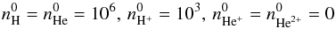 $$ n_{\mathrm{H}}^0=n_{\mathrm{He}}^0=10^6,\, n_{{\mathrm{H}}^+}^0=10^3,\, n_{{\mathrm{He}}^+}^0=n_{{\mathrm{He}}^{2+}}^0=0 $$