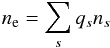 \begin{equation} n_{\rm e}=\sum_s q_s n_s \end{equation}