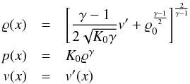 \begin{eqnarray} \varrho(x) & = & \left[\frac{\gamma -1}{2\sqrt{K_0\gamma}}v^{\prime}+ \varrho_0^{\frac{\gamma-1}{2}}\right]^{\frac{2}{\gamma -1}}\nonumber\\ p(x) & = & K_0\varrho^{\gamma} \nonumber\\ v(x) & = & v^{\prime}(x) \nonumber \end{eqnarray}
