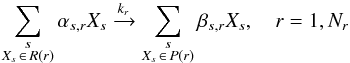 \begin{equation} \sum_{\substack{s\\X_s\,\in\, R(r)}}\alpha_{s,r} X_s \xrightarrow{k_r} \sum_{\substack{s\\X_s\,\in\, P(r)}} \beta_{s,r} X_s,\quad r=1,N_r \end{equation}